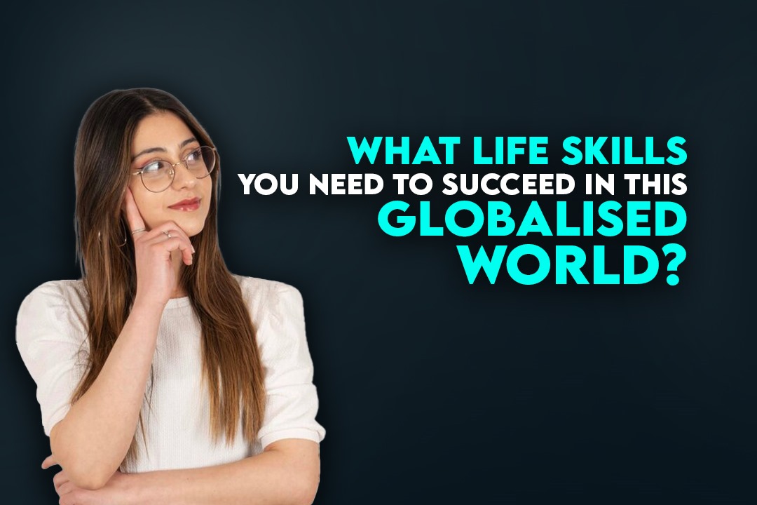 What life’s kills you need to succeed in this globalised world?